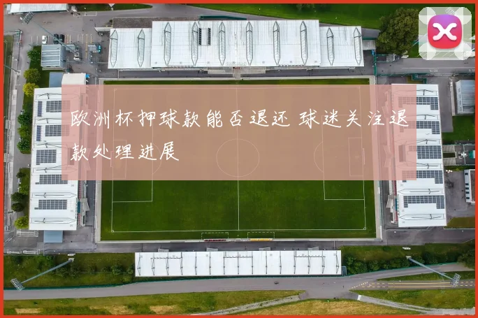 欧洲杯押球款能否退还 球迷关注退款处理进展
